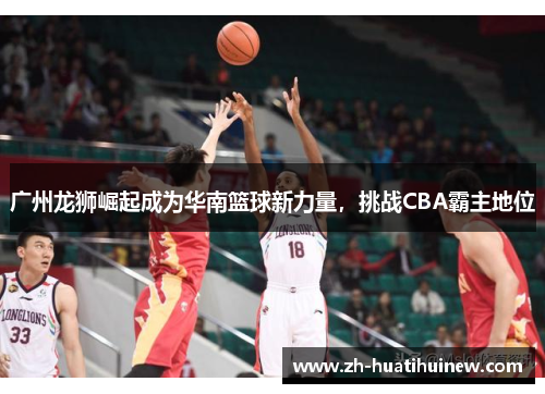 广州龙狮崛起成为华南篮球新力量，挑战CBA霸主地位
