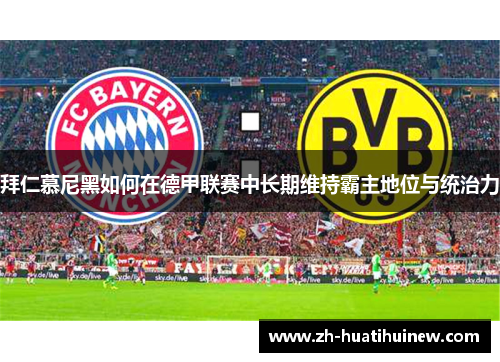 拜仁慕尼黑如何在德甲联赛中长期维持霸主地位与统治力