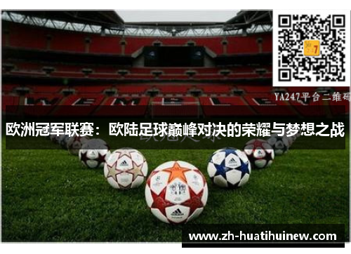 欧洲冠军联赛:欧陆足球巅峰对决的荣耀与梦想之战 欧洲冠军联赛:欧陆足球巅峰对决的荣耀与梦想之战