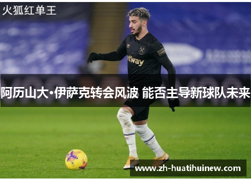 阿历山大·伊萨克转会风波 能否主导新球队未来