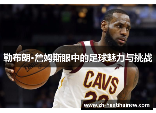 勒布朗·詹姆斯眼中的足球魅力与挑战